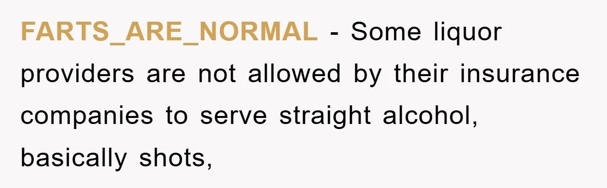 Bar Landlord Kicks Out CEO Over Ice Removal, Entire Company Walks Out With Him FARTS_ARE_NORMAL − Some liquor providers are not allowed by their insurance companies to serve straight alcohol, basically shots,