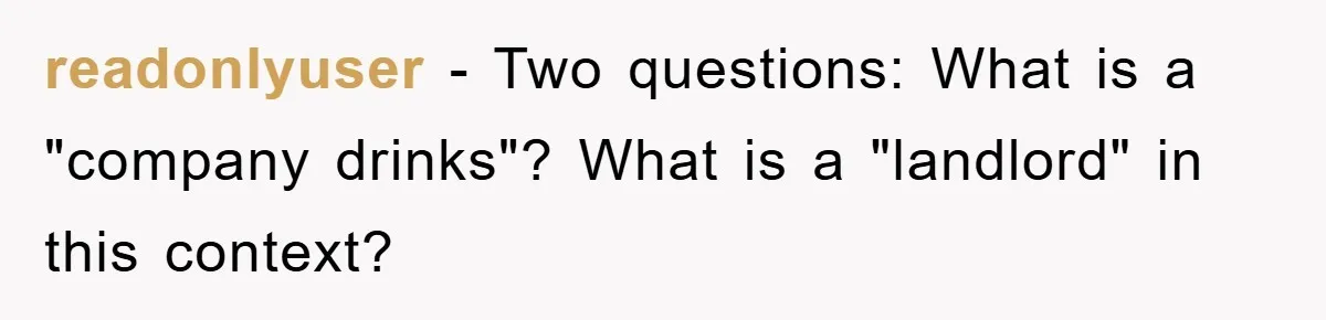 Bar Landlord Kicks Out CEO Over Ice Removal, Entire Company Walks Out With Him readonlyuser − Two questions: What is a "company drinks"? What is a "landlord" in this context?
