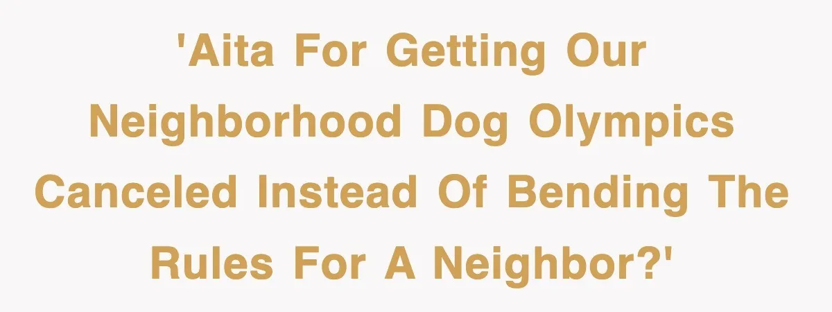 'AITA for getting our neighborhood dog Olympics canceled instead of bending the rules for a neighbor?'