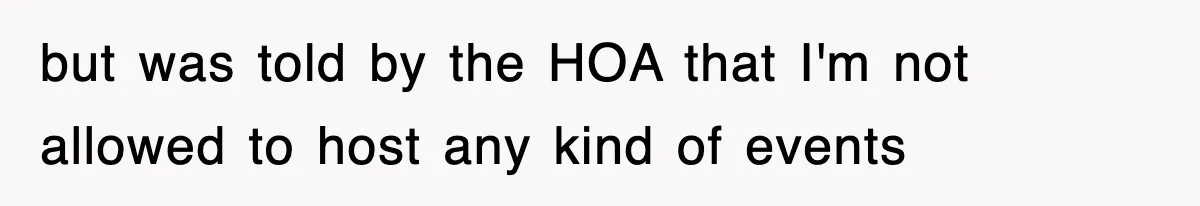 but was told by the HOA that I'm not allowed to host any kind of events
