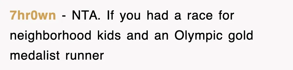 7hr0wn − NTA. If you had a race for neighborhood kids and an Olympic gold medalist runner