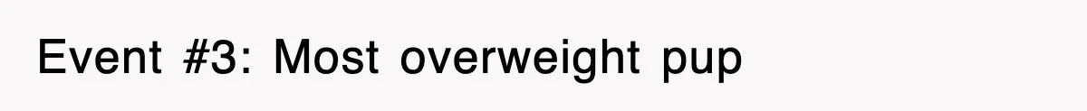 Event #3: Most overweight pup