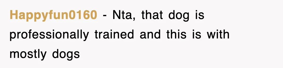 Happyfun0160 − Nta, that dog is professionally trained and this is with mostly dogs