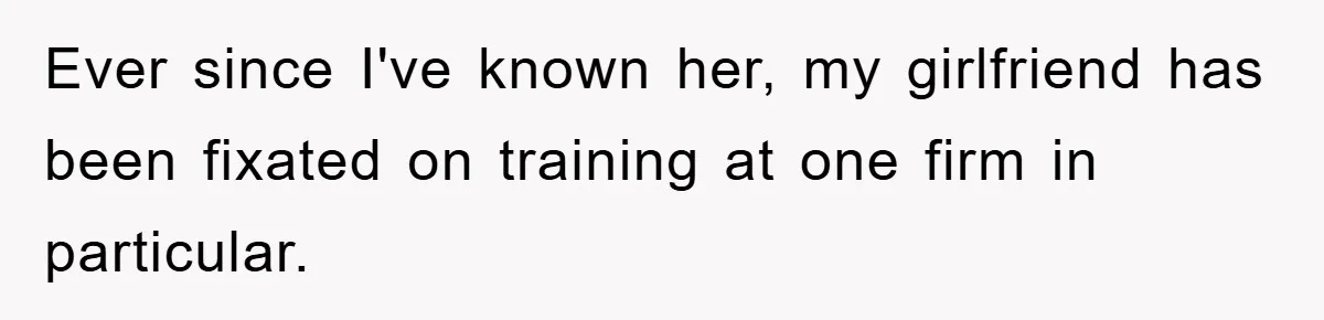 Ever since I've known her, my girlfriend has been fixated on training at one firm in particular.