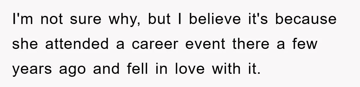 I'm not sure why, but I believe it's because she attended a career event there a few years ago and fell in love with it.