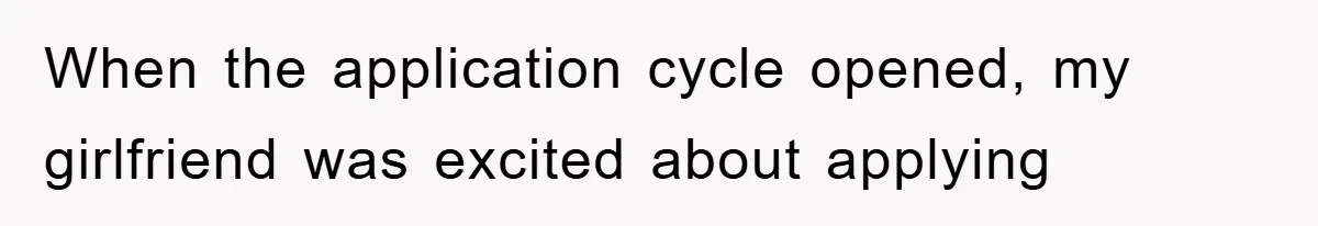 When the application cycle opened, my girlfriend was excited about applying