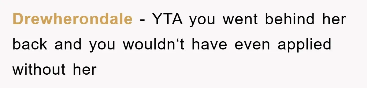 Drewherondale − YTA you went behind her back and you wouldn‘t have even applied without her