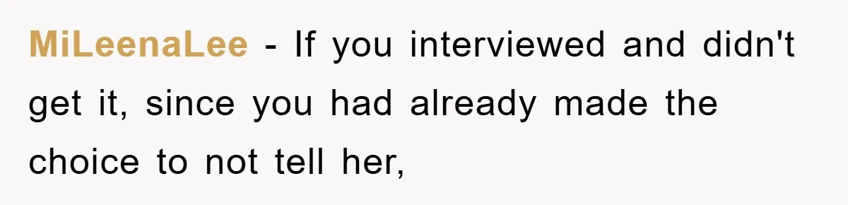 MiLeenaLee − If you interviewed and didn't get it, since you had already made the choice to not tell her,