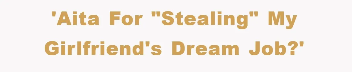 'AITA for "stealing" my girlfriend's dream job?'