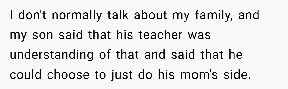 I don't normally talk about my family, and my son said that his teacher was understanding of that and said that he could choose to just do his mom's side.