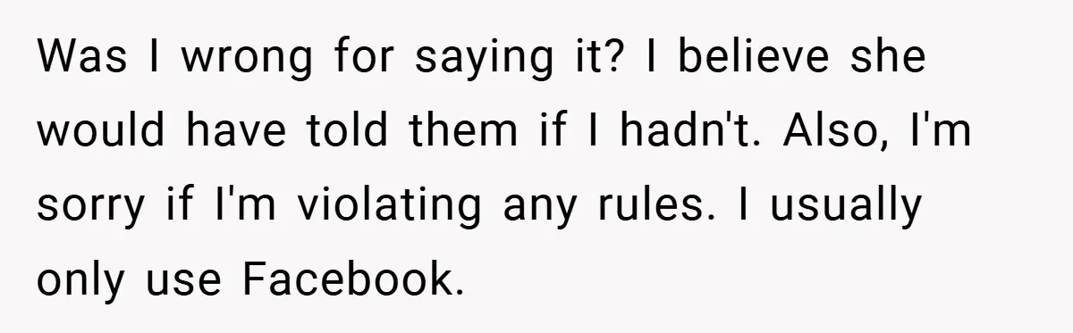 Was I wrong for saying it? I believe she would have told them if I hadn't. Also, I'm sorry if I'm violating any rules. I usually only use Facebook.
