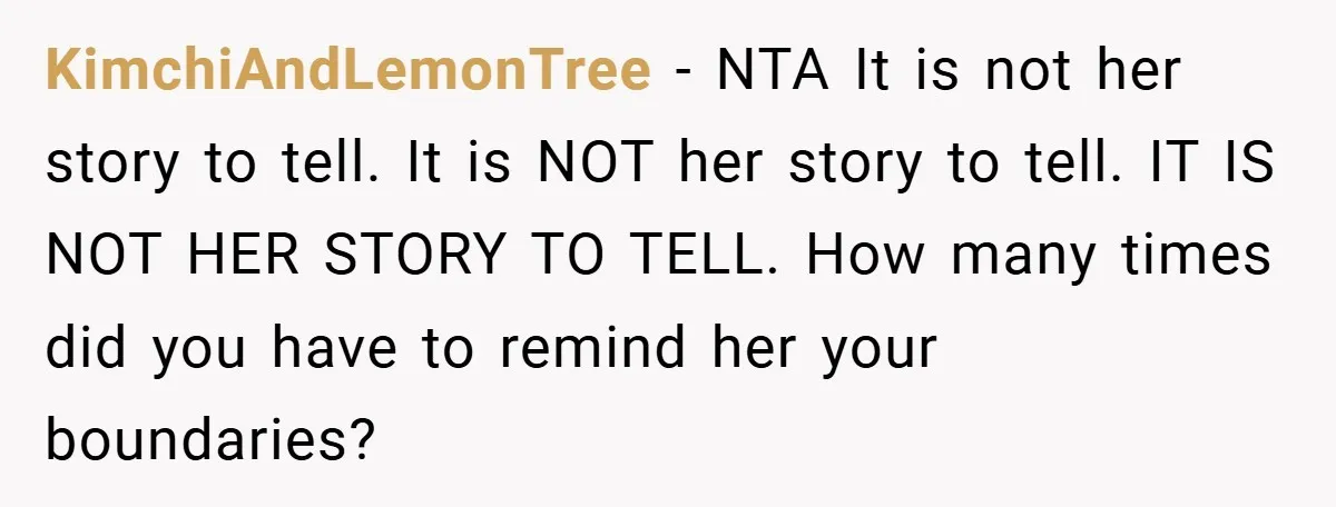 KimchiAndLemonTree − NTA It is not her story to tell. It is NOT her story to tell. IT IS NOT HER STORY TO TELL. How many times did you have...