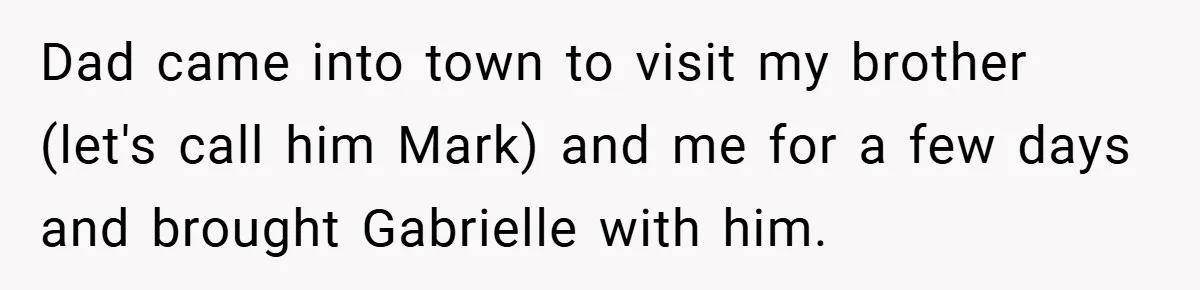 Dad came into town to visit my brother (let's call him Mark) and me for a few days and brought Gabrielle with him.