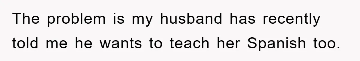 Pregnant Mom Says No To Baby Spanish Lessons Because Dad's Not 'Real' Spanish The problem is my husband has recently told me he wants to teach her Spanish too.