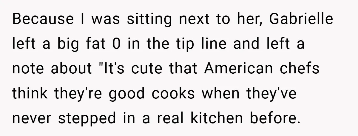 Because I was sitting next to her, Gabrielle left a big fat 0 in the tip line and left a note about "It's cute that American chefs think they're good...