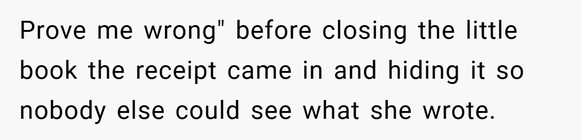 Prove me wrong" before closing the little book the receipt came in and hiding it so nobody else could see what she wrote.
