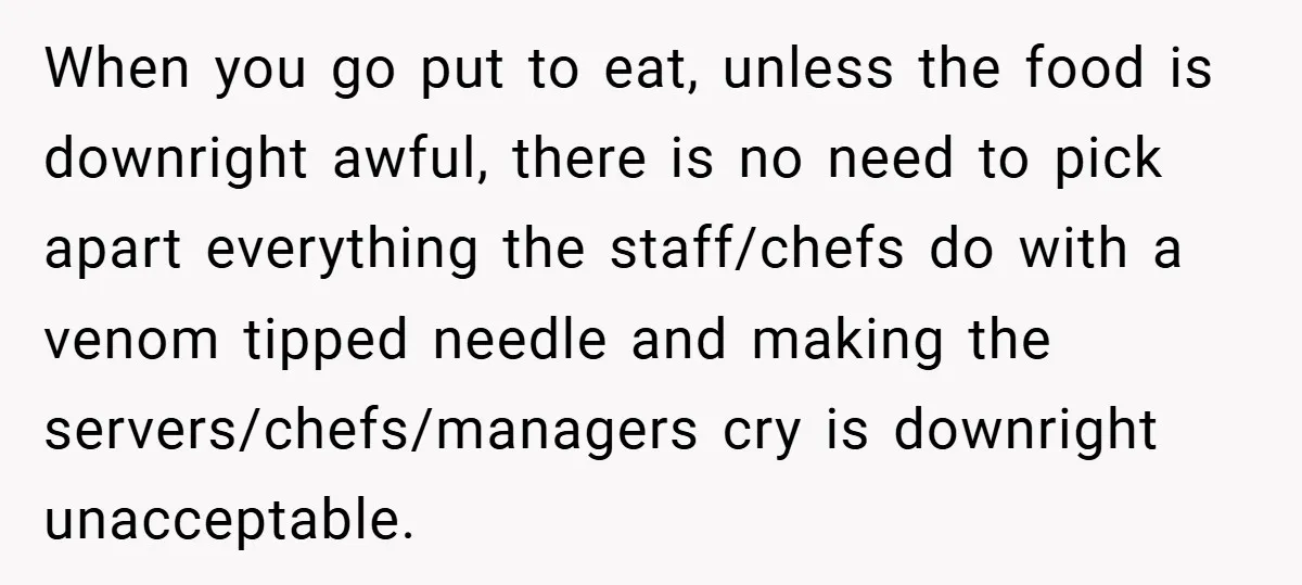 When you go put to eat, unless the food is downright awful, there is no need to pick apart everything the staff/chefs do with a venom tipped needle and making...