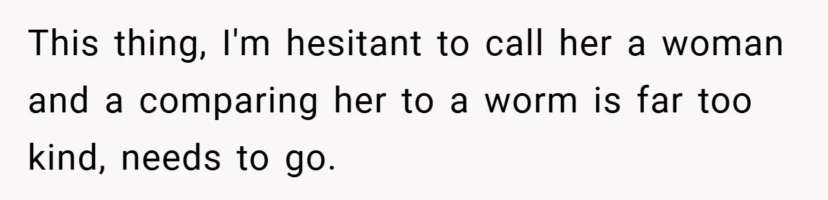 This thing, I'm hesitant to call her a woman and a comparing her to a worm is far too kind, needs to go.