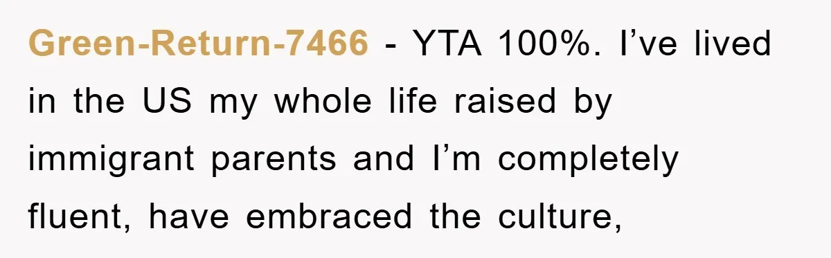 Pregnant Mom Says No To Baby Spanish Lessons Because Dad's Not 'Real' Spanish Green-Return-7466 − YTA 100%. I’ve lived in the US my whole life raised by immigrant parents and I’m completely fluent, have embraced the culture,