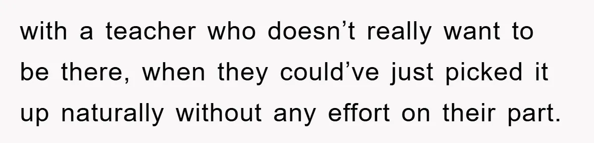 Pregnant Mom Says No To Baby Spanish Lessons Because Dad's Not 'Real' Spanish with a teacher who doesn’t really want to be there, when they could’ve just picked it up naturally without any effort on their part.