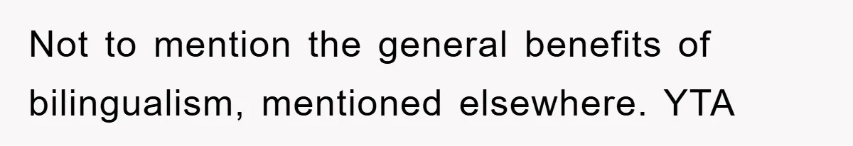 Pregnant Mom Says No To Baby Spanish Lessons Because Dad's Not 'Real' Spanish Not to mention the general benefits of bilingualism, mentioned elsewhere. YTA