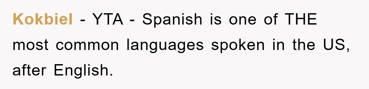 Pregnant Mom Says No To Baby Spanish Lessons Because Dad's Not 'Real' Spanish Kokbiel − YTA - Spanish is one of THE most common languages spoken in the US, after English.