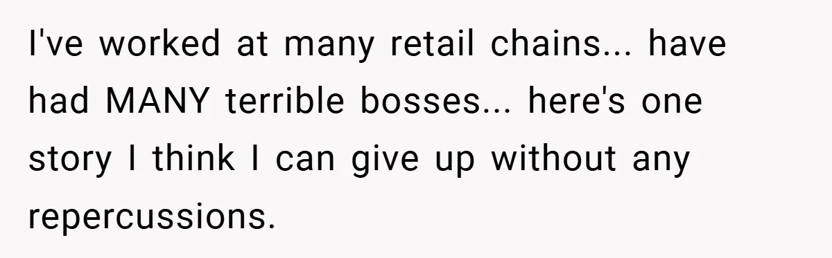 I've worked at many retail chains... have had MANY terrible bosses... here's one story I think I can give up without any repercussions.