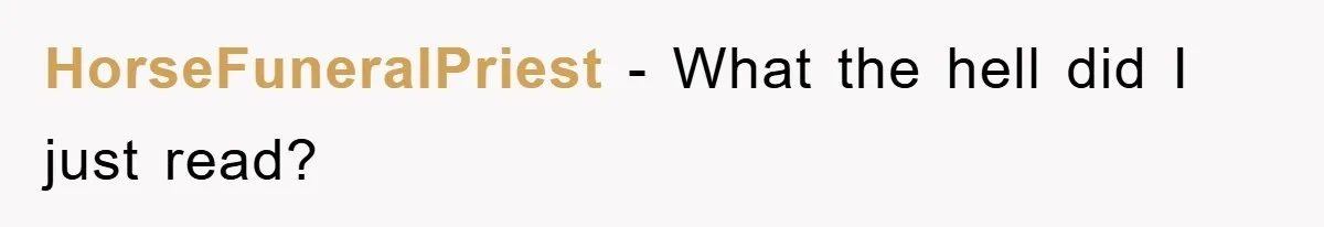 She Wanted A Free Trip To Paris, But Her Husband Refused To Tag Along On Her Brother’s Honeymoon HorseFuneralPriest − What the hell did I just read?