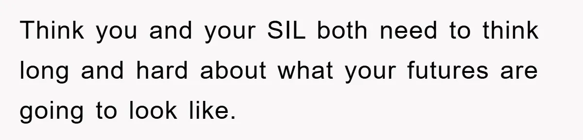 She Wanted A Free Trip To Paris, But Her Husband Refused To Tag Along On Her Brother’s Honeymoon Think you and your SIL both need to think long and hard about what your futures are going to look like.