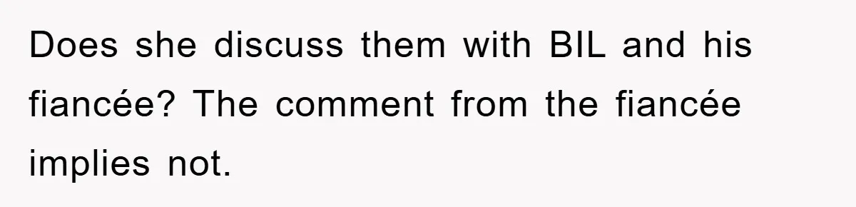 She Wanted A Free Trip To Paris, But Her Husband Refused To Tag Along On Her Brother’s Honeymoon Does she discuss them with BIL and his fiancée? The comment from the fiancée implies not.