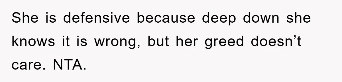 She Wanted A Free Trip To Paris, But Her Husband Refused To Tag Along On Her Brother’s Honeymoon She is defensive because deep down she knows it is wrong, but her greed doesn’t care. NTA.