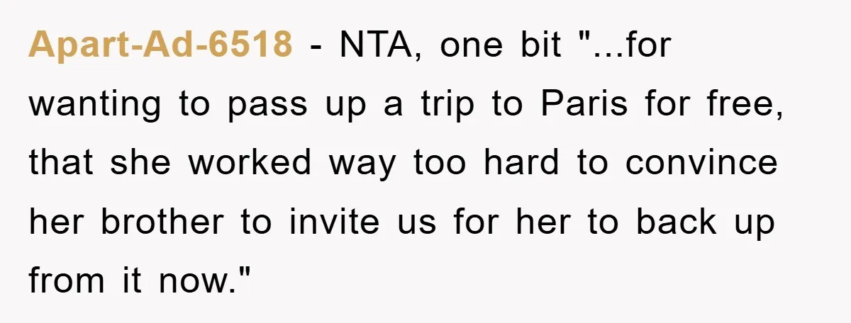 She Wanted A Free Trip To Paris, But Her Husband Refused To Tag Along On Her Brother’s Honeymoon Apart-Ad-6518 − NTA, one bit "...for wanting to pass up a trip to Paris for free, that she worked way too hard to convince her brother to invite us for...
