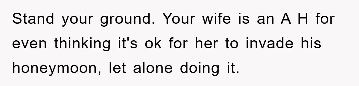 She Wanted A Free Trip To Paris, But Her Husband Refused To Tag Along On Her Brother’s Honeymoon Stand your ground. Your wife is an A H for even thinking it's ok for her to invade his honeymoon, let alone doing it.