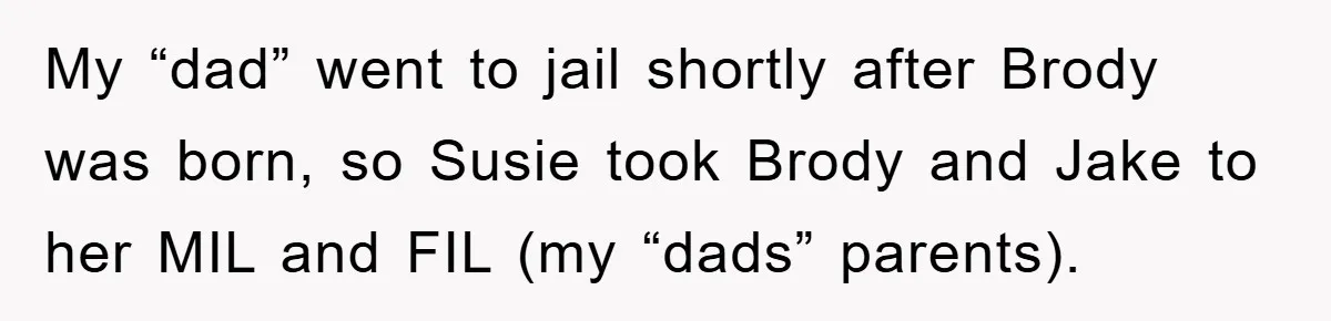 My “dad” went to jail shortly after Brody was born, so Susie took Brody and Jake to her MIL and FIL (my “dads” parents).