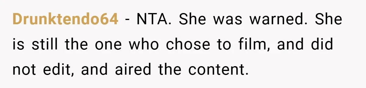 Drunktendo64 − NTA. She was warned. She is still the one who chose to film, and did not edit, and aired the content.