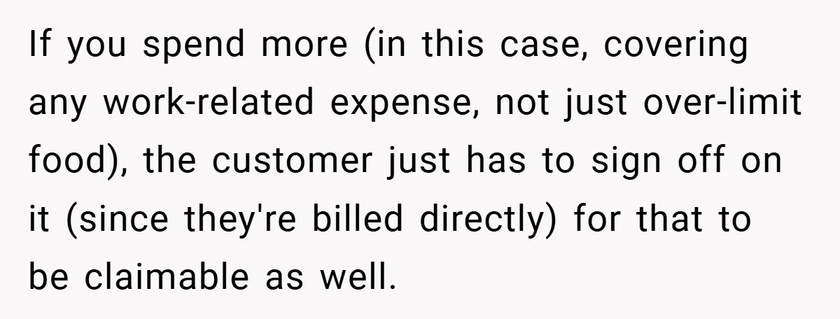If you spend more (in this case, covering any work-related expense, not just over-limit food), the customer just has to sign off on it (since they're billed directly) for that...