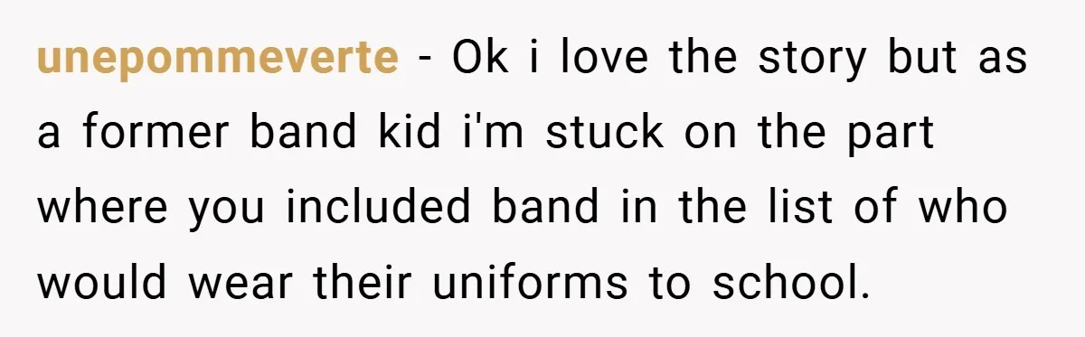 unepommeverte − Ok i love the story but as a former band kid i'm stuck on the part where you included band in the list of who would wear their...