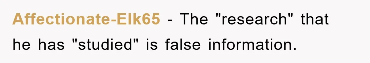 Affectionate-Elk65 − The "research" that he has "studied" is false information.