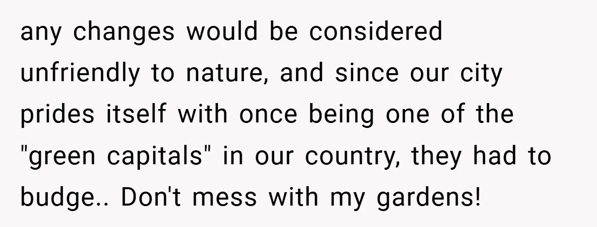 any changes would be considered unfriendly to nature, and since our city prides itself with once being one of the "green capitals" in our country, they had to budge.. Don't...