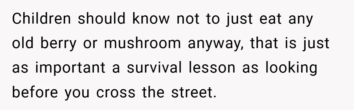 Children should know not to just eat any old berry or mushroom anyway, that is just as important a survival lesson as looking before you cross the street.