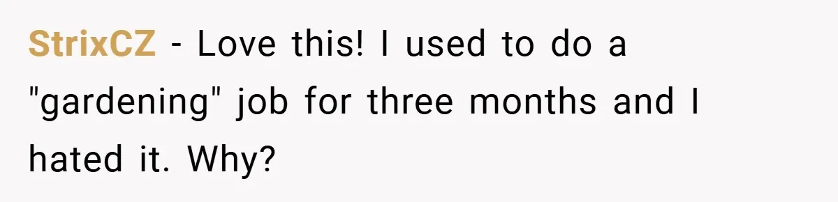 StrixCZ − Love this! I used to do a "gardening" job for three months and I hated it. Why?