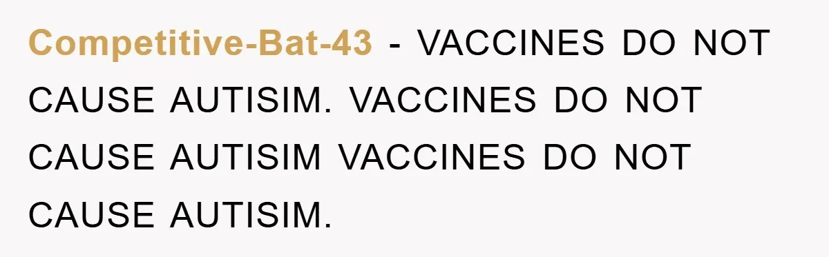 Competitive-Bat-43 − VACCINES DO NOT CAUSE AUTISIM. VACCINES DO NOT CAUSE AUTISIM VACCINES DO NOT CAUSE AUTISIM.