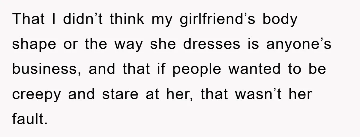 Family Shame His Girlfriend For “Not Wearing A Bra", He Said They Should Mind Their Own Business That I didn’t think my girlfriend’s body shape or the way she dresses is anyone’s business, and that if people wanted to be creepy and stare at her, that wasn’t...