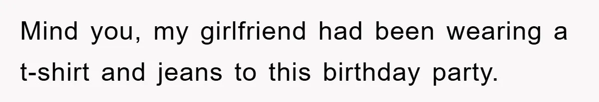 Family Shame His Girlfriend For “Not Wearing A Bra", He Said They Should Mind Their Own Business Mind you, my girlfriend had been wearing a t-shirt and jeans to this birthday party.
