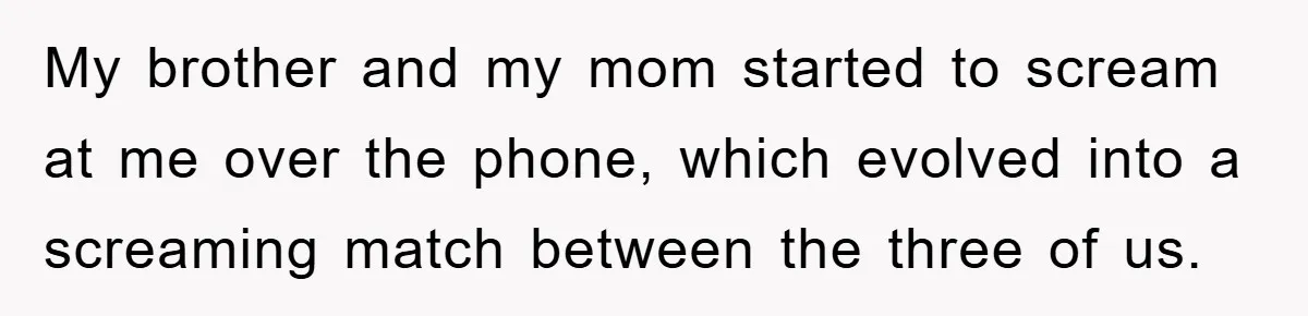 Family Shame His Girlfriend For “Not Wearing A Bra", He Said They Should Mind Their Own Business My brother and my mom started to scream at me over the phone, which evolved into a screaming match between the three of us.