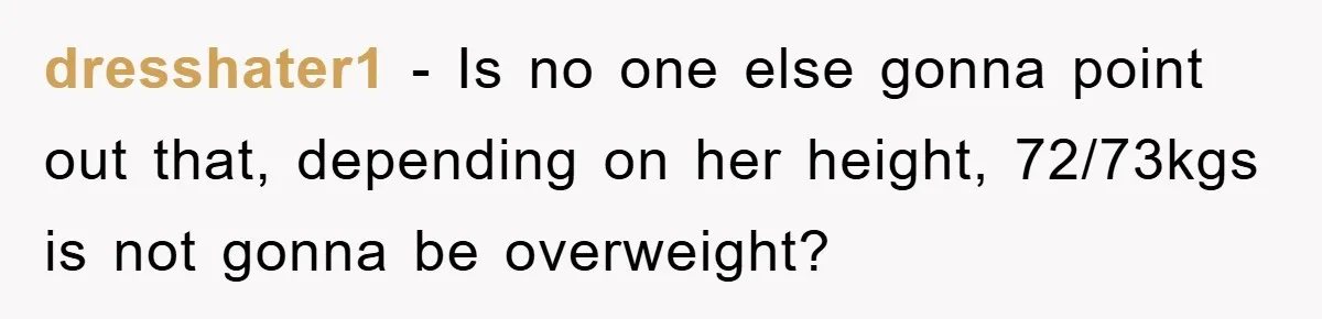 Family Shame His Girlfriend For “Not Wearing A Bra", He Said They Should Mind Their Own Business dresshater1 − Is no one else gonna point out that, depending on her height, 72/73kgs is not gonna be overweight?