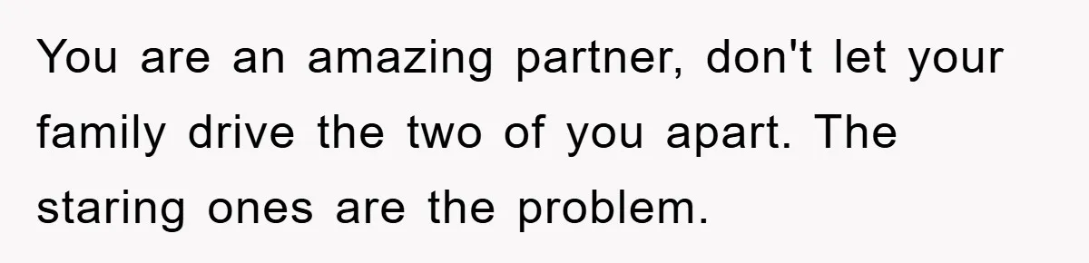 Family Shame His Girlfriend For “Not Wearing A Bra", He Said They Should Mind Their Own Business You are an amazing partner, don't let your family drive the two of you apart. The staring ones are the problem.