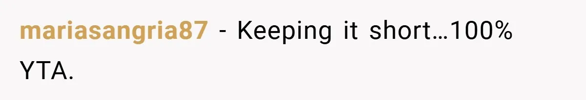 mariasangria87 − Keeping it short…100% YTA.
