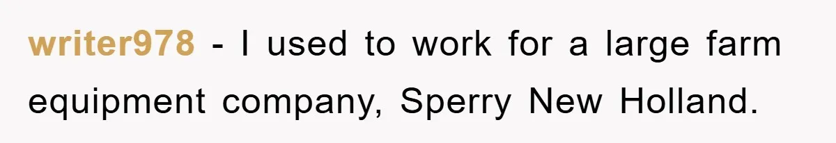 writer978 − I used to work for a large farm equipment company, Sperry New Holland.