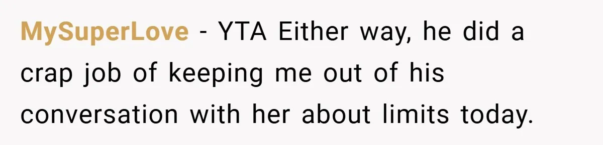 MySuperLove − YTA Either way, he did a crap job of keeping me out of his conversation with her about limits today.